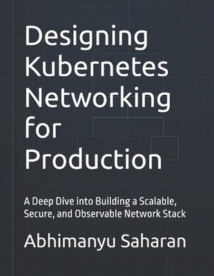 Designing Kubernetes Networking for Production: A Deep Dive into Building a Scal