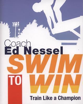 Swim to Win: Train Like a Champion by Nessel, Ed