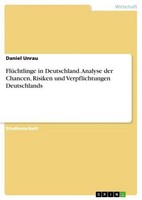 FlüChtlinge In Deutschland. Analyse Der Chancen, Risiken Und Verpflichtungen Deu