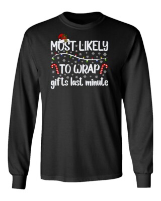 Most Likely To Wrap Gifts Last Minute Funny Christmas Long Sleeve Tshirt