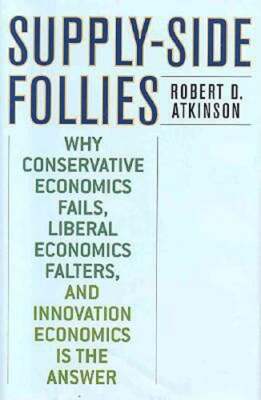 Supply-Side Follies: Why Conservative Economics Fails, Liberal Economics Falters