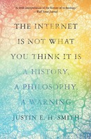 The Internet Is Not What You Think It Is A History, A Philosophy, A Warning Buch