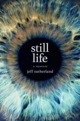 Still Life: A Memoir - Hardcover By Sutherland, Jeff - GOOD
