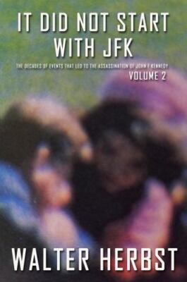 It Did Not Start With JFK Volume 2: The Decades of Events that Led to the Ass...