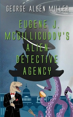 Eugene J. McGillicuddy's Alien Detective Agency George Allen Miller Taschenbuch