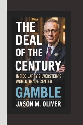 The Deal of the Century Inside LARRY SILVERSTEIN'S World Trade Center Gamble. by