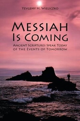 Messiah Is Coming: Ancient Scriptures Speak Today of the Events of Tomorrow by Y