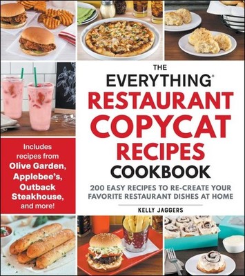 Everything Restaurant Copycat Recipes Cookbook : 200 Easy Recipes to Re-creat...