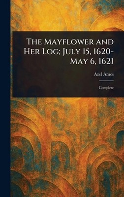 The Mayflower and Her Log; July 15, 1620-May 6, 1621 by Azel Ames Hardcover Book