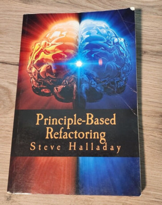 PRINCIPLE-BASED REFACTORING By Steve Halladay - Learning Software Design 