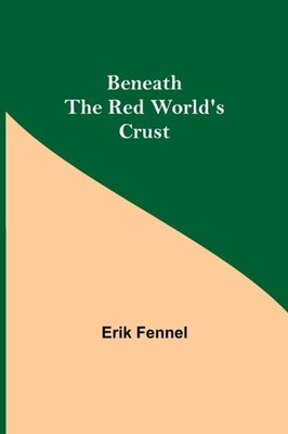 Fennel - Beneath The Red World'S Crust - New paperback or softback - X555z