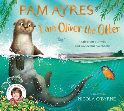 I am Oliver the Otter: A Tale from our Wild and Wonderful Riverb