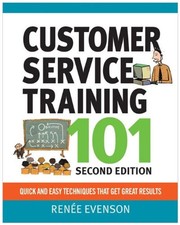 Customer Service Training 101 : Quick and Easy Techniques That Ge