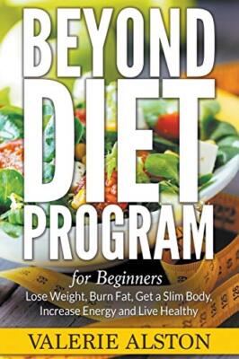 Beyond Diet Program For Beginners: Lose Weight, Burn Fat, Get a Slim Body, In...