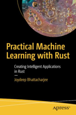 Practical Machine Learning with Rust: Creating Intellig -  NEW Joydeep Bhattac 2