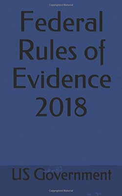 FEDERAL RULES OF EVIDENCE 2018 By U S Government & Evgenia Naumchenko BRAND NEW