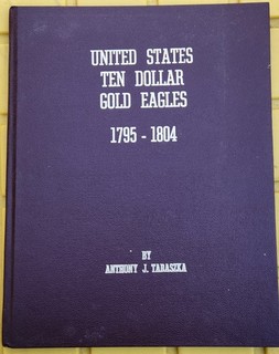 "United States Ten Dollar Gold Eagles 1795 1804" by Anthony J. Taraszka 1999
