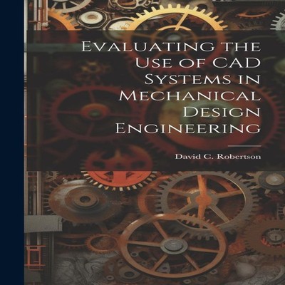 Evaluating the use of CAD Systems in Mechanical Design Engineerin