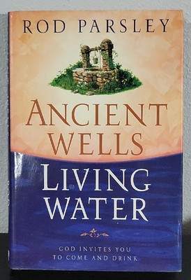 Ancient Wells, Living Water: God Invites You to Come and Drink by Parsley, Rod, 