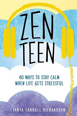 Zen Teen: 101 Mindful Ways to Stay Calm When Life Gets Stressful