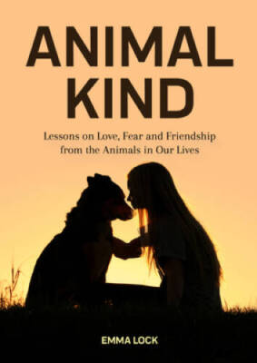 Animal Kind: Lessons on Love, Fear and Friendship from the Animals  - VERY GOOD