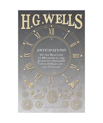 Anticipations  - Of the Reaction of Mechanical and Scientific Progress upon Huma