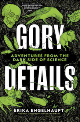 Gory Details: Adventures From the Dark Side of Science - Hardcover - VERY GOOD
