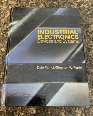 Industrial Electronics : Devices and Systems, by Dale Patrick/Stephen Fardo 1986