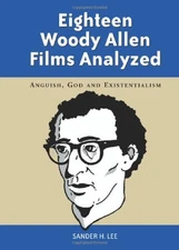 EIGHTEEN WOODY ALLEN FILMS ANALYZED: ANGUISH, GOD AND By Sander H. Lee