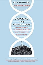 Cracking the Aging Code : The New Science of Growing Old - and Wh