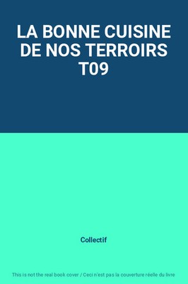 LA BONNE CUISINE DE NOS TERROIRS T09, Collectif