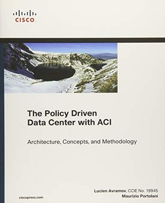 The Policy Driven Data Center with Aci: Architecture, Concepts, 