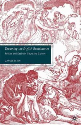 Dreaming the English Renaissance: Politics and Desire in Court and Culture by L