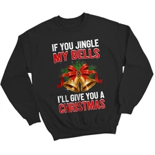 If You Jingle My Bells Ill Give You A Christmas Bells Mens Womens Sweatshirt