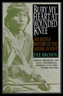 Bury My Heart at Wounded Knee: An Indian History of the American West - GOOD