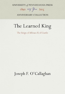 The Learned King: The Reign of Alfonso X of Castile by Joseph F. O'Callaghan (En