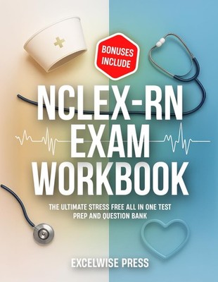 NCLEX-RN Exam WORKBOOK: The Ultimate Stress Free all in one Test Prep and