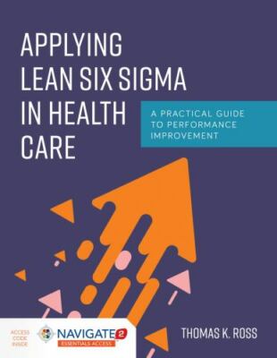 Applying Lean Six Sigma in Health Care: A Practical Guide to Performance Improv