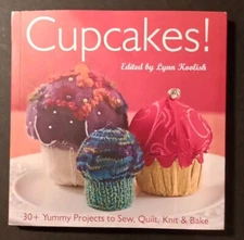 Cupcakes!: 30+ Yummy Projects to Sew, Quilt, Knit & Bake by Lynn Koolish