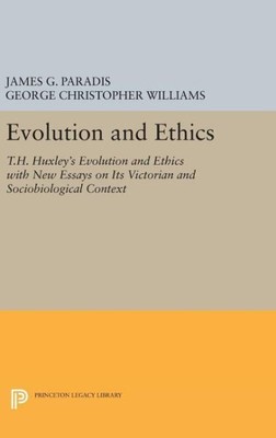 Evolution and Ethics : T.h. Huxley's Evolution and Ethics With New Essays on ...