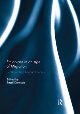 Ethiopians in an Age of Migration: Scattered lives beyond borders by Fassil Demi