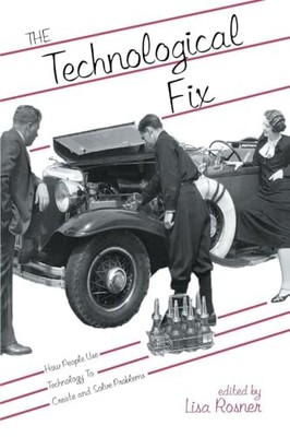 The Technological Fix: How People Use Technology to Create and Solve Problems b