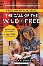 The Call of the Wild and Free: Reclaiming the Wonder in Your Child's Education,