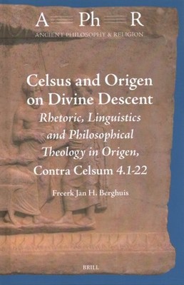 Celsus and Origen on Divine Descent : Rhetoric, Linguistics and Philosophical...