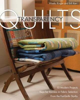 Transparency Quilts: 10 Modern Projects: Keys for Success in Fabric Selection:
