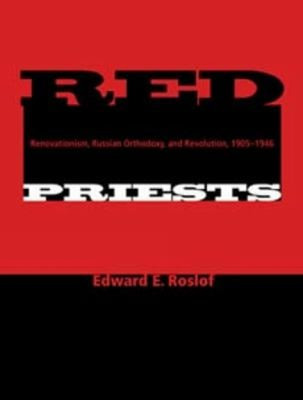 Red Priests : Renovationism, Russian Orthodoxy, and Revolution, 1