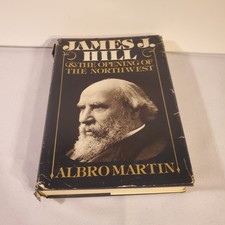 James J Hill The Opening of the Northwest by Albro Martin