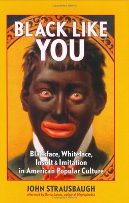 BLACK LIKE YOU: BLACKFACE, WHITEFACE, INSULT & IMITATION By John VG