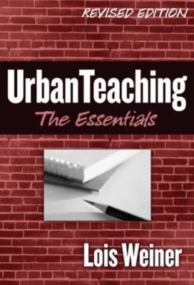 Urban Teaching: The Essentials, Revised Edit- paperback, Lois Weiner, 0807746436