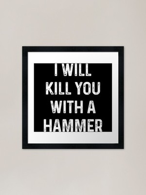 I will kill you with a hammer Rahmen Gerahmt Wandbild Poster Leinwanddruck Bild